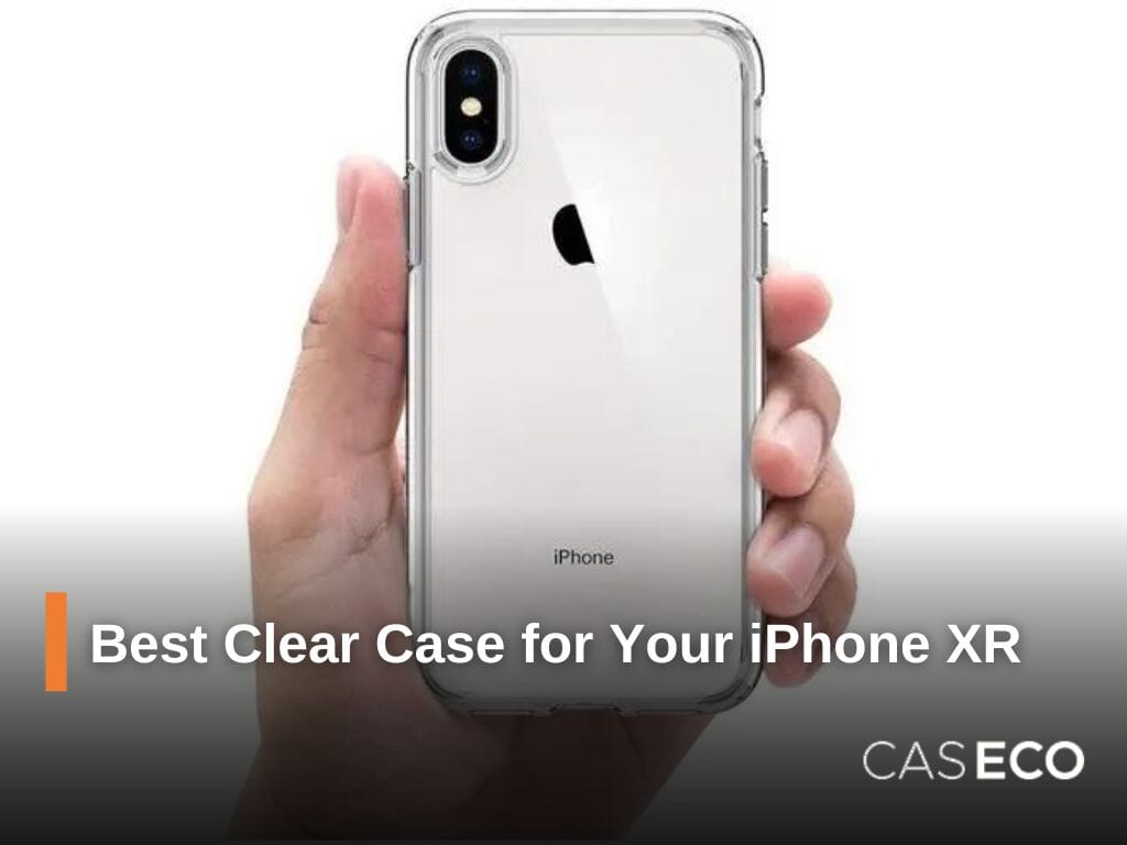 The Ultimate Guide to Choosing the Best Clear Case for Your iPhone XR