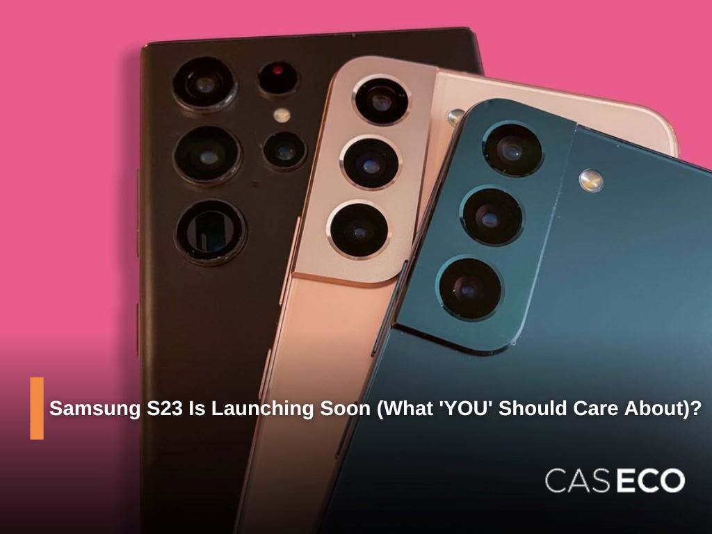 Samsung S23 Is About To Launch Soon (What You Should Care About)?